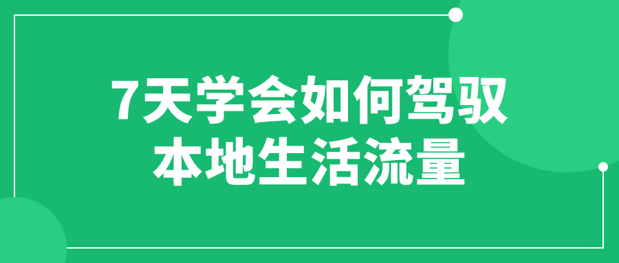 7天学会如何驾驭本地生活流量