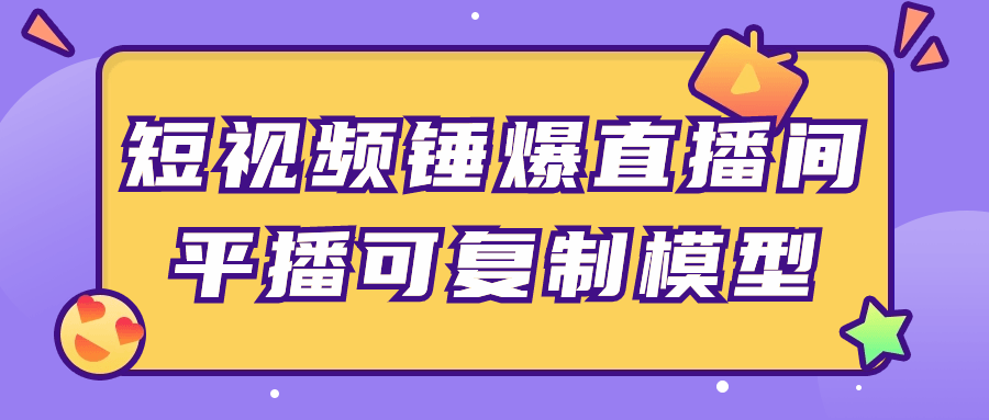 短视频锤爆直播间平播可复制模型