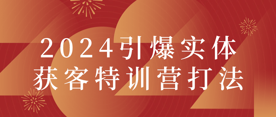 2024引爆实体获客特训营打法